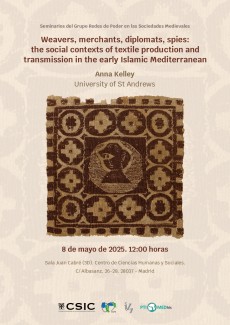 Seminarios del Grupo Redes de Poder en las Sociedades Medievales: "Weavers, merchants, diplomats, spies: the social contexts of textile production and transmission in the early Islamic Mediterranean"